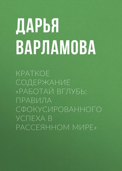 Обложка книги  «Краткое содержание «Работай вглубь: правила сфокусированного успеха в рассеянном мире»»
