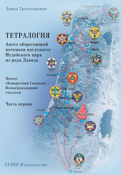 Обложка книги «Тетралогия. Ангел оберегающий потомков последнего Иудейского царя из рода Давида. Книга третья. Проект «Конкретный Сионизм» – Вознаграждающий счастьем. Часть первая»