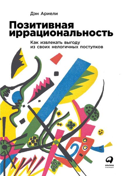 Обложка книги «Позитивная иррациональность. Как извлекать выгоду из своих нелогичных поступков»