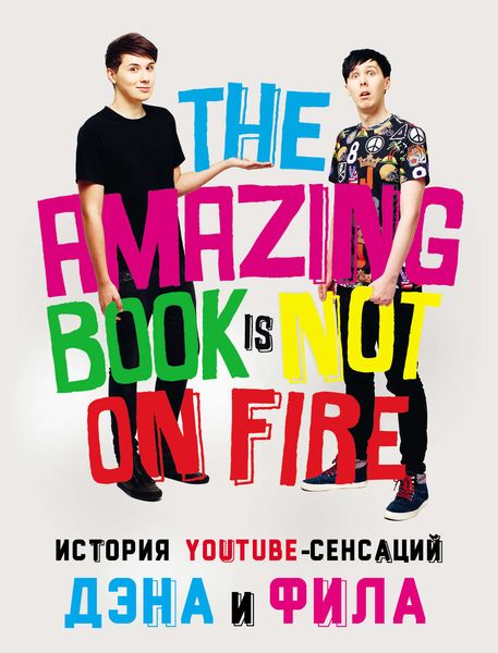Обложка книги «История YouTube-сенсаций Дэна и Фила: The Amazing Book Is Not On Fire»