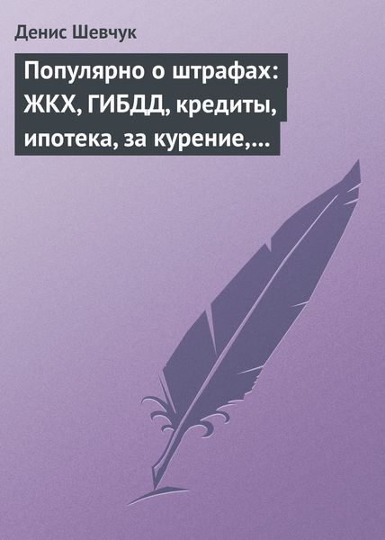 Обложка книги  «Популярно о штрафах: ЖКХ, ГИБДД, кредиты, ипотека, за курение, налоги, кадры, автоштрафы, административные, арбитраж»