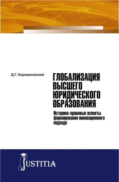Обложка книги  «Глобализация высшего юридического образования: историко-правовые аспекты формирования инновационного подхода. (Аспирантура, Магистратура). Монография.»