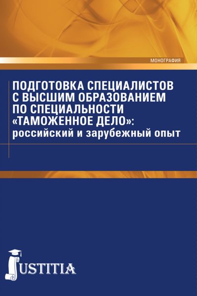 Обложка книги  «Подготовка специалистов с высшим образованием по специальности Таможенное дело : российский и зарубежный опыт. (Специалитет). Монография.»