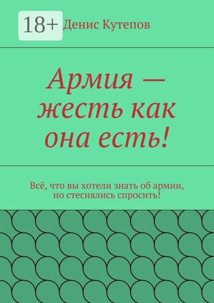 Обложка книги  «Армия – жесть как она есть! Всё, что вы хотели знать об армии, но стеснялись спросить!»