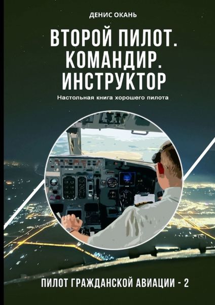 Обложка книги «Второй пилот. Командир. Инструктор. Настольная книга хорошего пилота. Пилот гражданской авиации – 2»