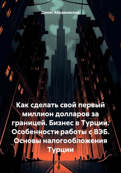 Обложка книги «Как сделать свой первый миллион долларов за границей. Бизнес в Турции. Особенности работы с ВЭБ. Основы налогообложения Турции»