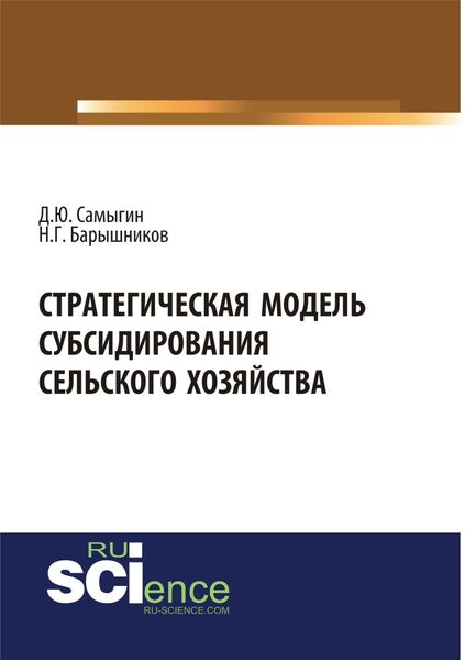 Обложка книги «Стратегическая модель субсидирования сельского хозяйства. (Аспирантура). (Бакалавриат). Монография»
