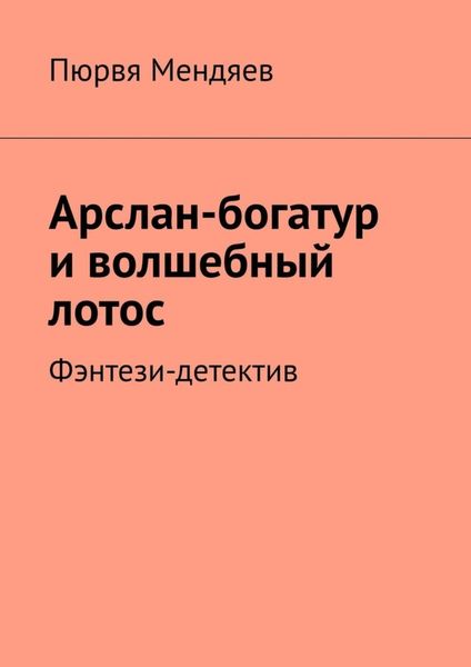 Обложка книги  «Арслан-богатур и волшебный лотос. Фэнтези-детектив»