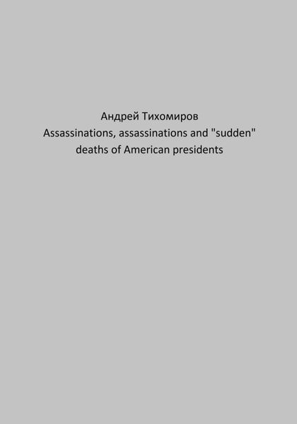 Обложка книги  «Assassinations, assassinations and «sudden» deaths of American presidents»