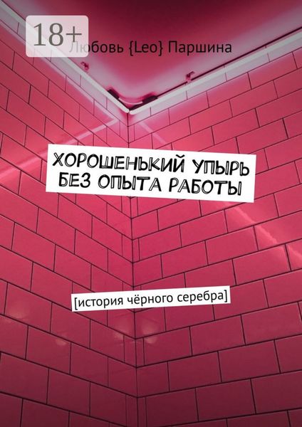 Обложка книги  «Хорошенький упырь без опыта работы. История чёрного серебра»