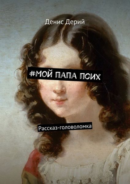 Обложка книги  «#Мой папа псих. Рассказ-головоломка»