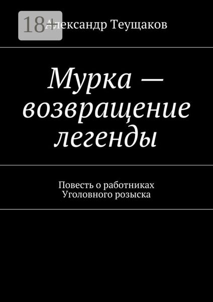 Обложка книги  «Мурка – возвращение легенды. Повесть о работниках Уголовного розыска»