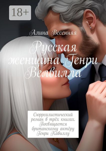 Обложка книги  «Русская женщина Генри Велвилла. Сюрреалистический роман в трёх книгах. Посвящается британскому актёру Генри Кавиллу»