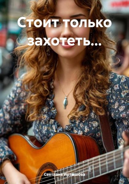 Обложка книги  «Стоит только захотеть…»
