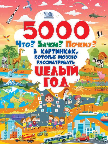 Обложка книги  «5000 Что? Зачем? Почему? в картинках, которые можно рассматривать целый год»