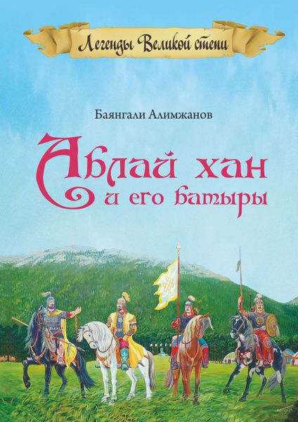 Обложка книги  «Аблай Хан и его батыры. Легенды Великой степи»