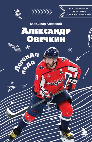 Обложка книги  «Александр Овечкин. Легенда льда: все о любимом спортсмене для юных читателей»