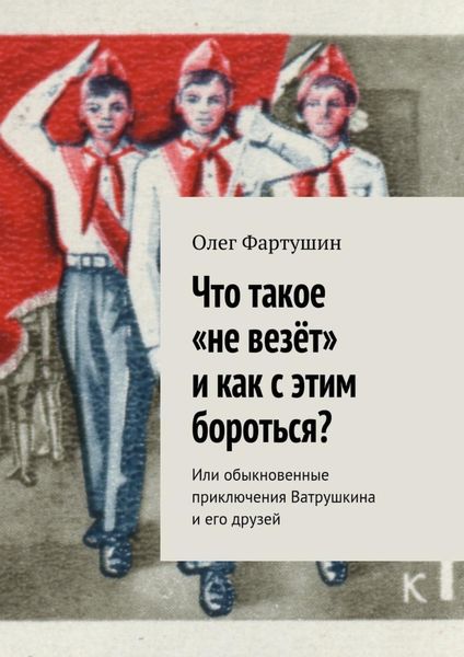 Обложка книги  «Что такое «не везёт» и как с этим бороться? Или обыкновенные приключения Ватрушкина и его друзей»