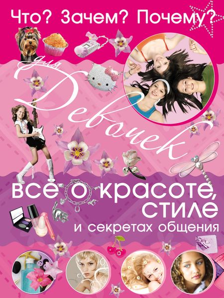 Обложка книги  «Что? Зачем? Почему? Для девочек. Всё о красоте, стиле и секретах общения»