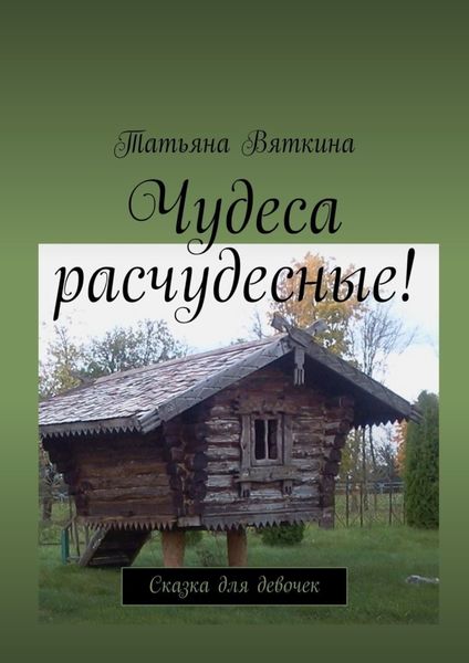 Обложка книги  «Чудеса расчудесные! Сказка для девочек»