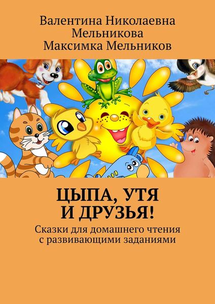 Обложка книги  «Цыпа, Утя и Друзья! Сказки для домашнего чтения с развивающими заданиями»