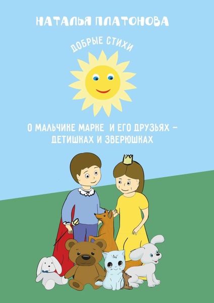Обложка книги  «Добрые стихи о мальчике Марке и его друзьях – детишках и зверюшках»