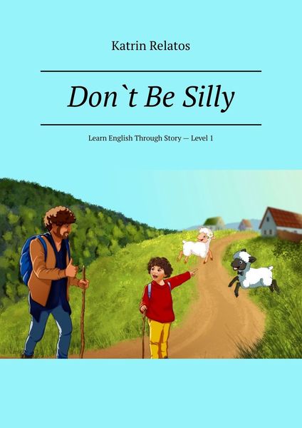 Обложка книги  «Don`t Be Silly. Learn English Through Story – Level 1»