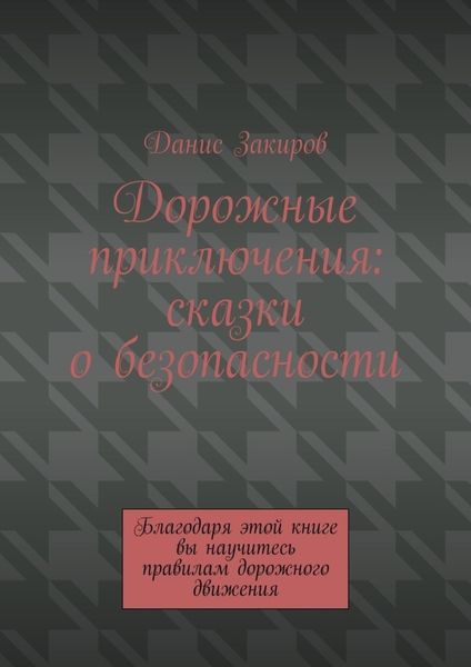 Обложка книги  «Дорожные приключения: сказки о безопасности. Благодаря этой книге вы научитесь правилам дорожного движения»