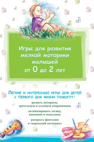 Обложка книги «Игры для развития мелкой моторики малышей от 0 до 2 лет»