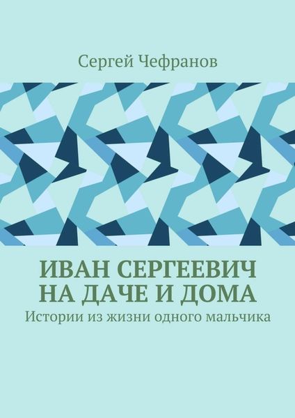 Обложка книги  «Иван Сергеевич на даче и дома. Истории из жизни одного мальчика»