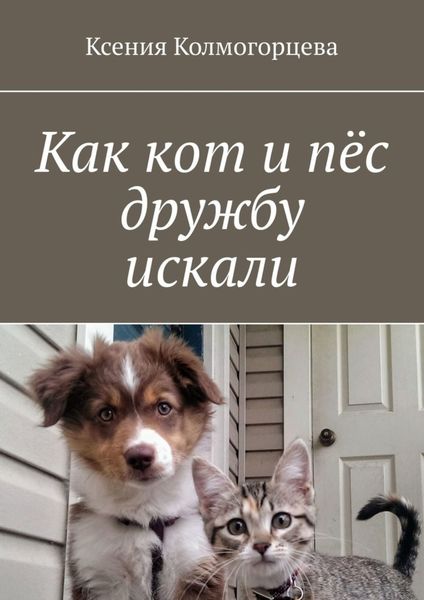 Обложка книги  «Как кот и пёс дружбу искали»