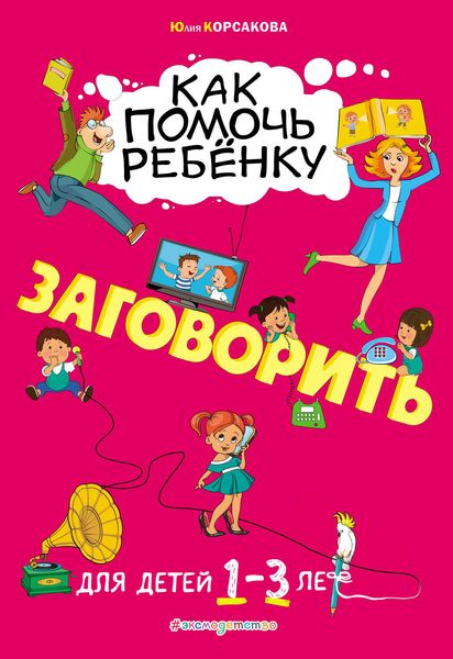 Обложка книги  «Как помочь ребёнку заговорить. Для детей 1–3 лет»