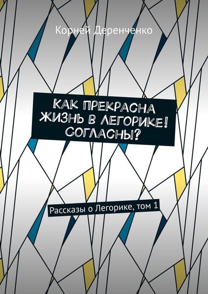 Обложка книги  «Как прекрасна жизнь в Легорике! Согласны? Рассказы о Легорике, том 1»