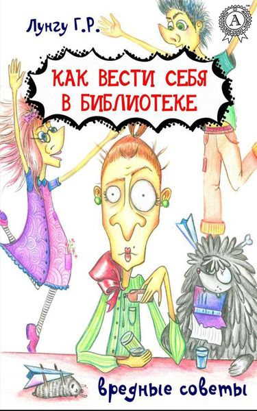 Обложка книги  «Как вести себя в библиотеке. Вредные советы»