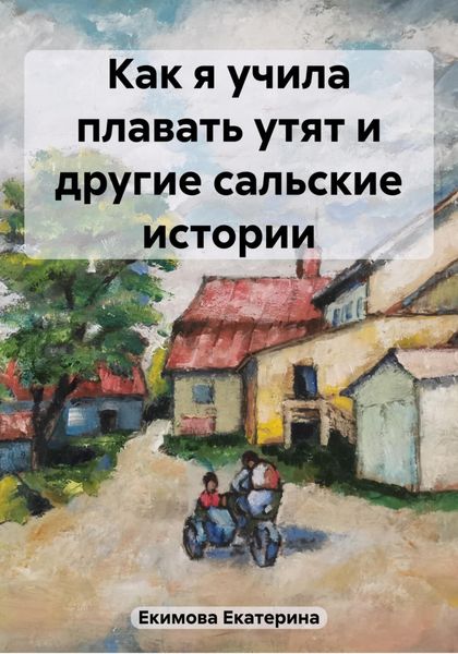 Обложка книги  «Как я учила плавать утят и другие сальские истории»