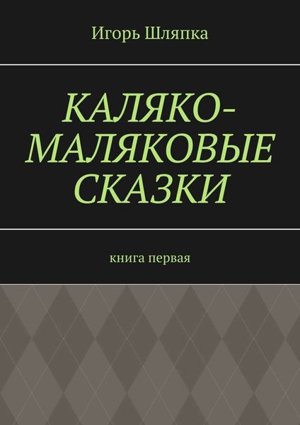 Обложка книги  «Каляко-Маляковые сказки. Книга первая»