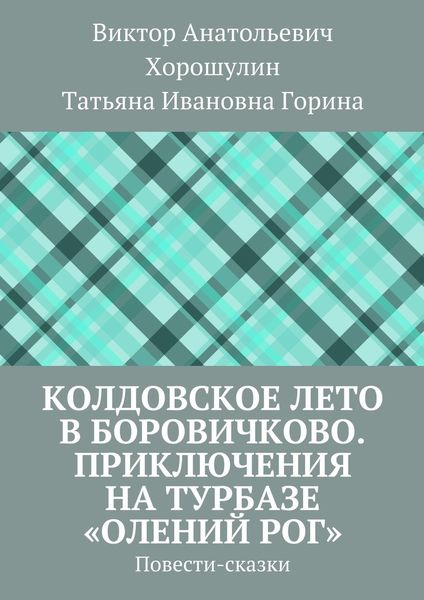 Обложка книги  «Колдовское лето в Боровичково. Приключения на турбазе «Олений рог». Повести-сказки»