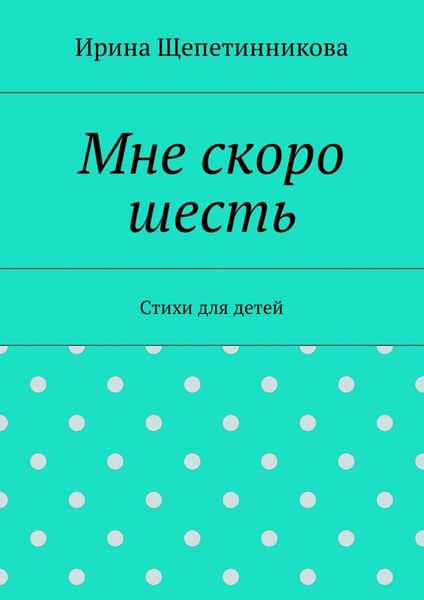 Обложка книги  «Мне скоро шесть. Стихи для детей»