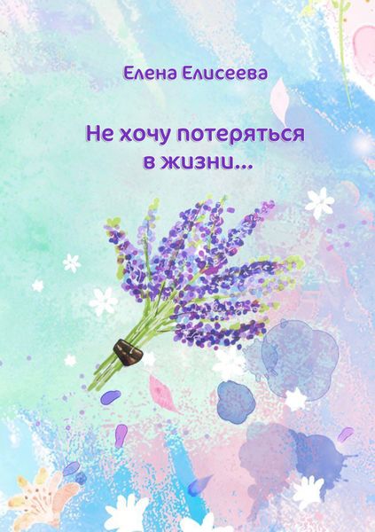 Обложка книги  «Не хочу потеряться в жизни…»