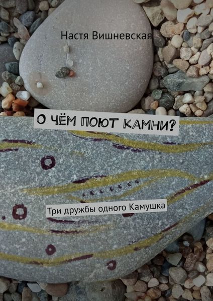 Обложка книги  «О чём поют камни? Три дружбы одного Камушка»