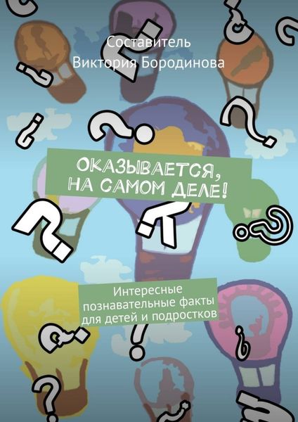 Обложка книги  «Оказывается, на самом деле! Интересные познавательные факты для детей и подростков»
