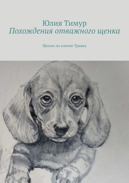 Обложка книги  «Похождения отважного щенка. Щенок по кличке Травка»