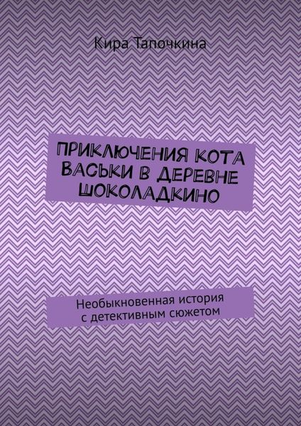 Обложка книги  «Приключения кота Васьки в деревне Шоколадкино. Необыкновенная история с детективным сюжетом»