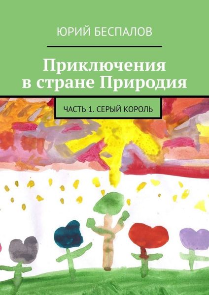 Обложка книги  «Приключения в стране Природия. Часть 1. Серый Король»