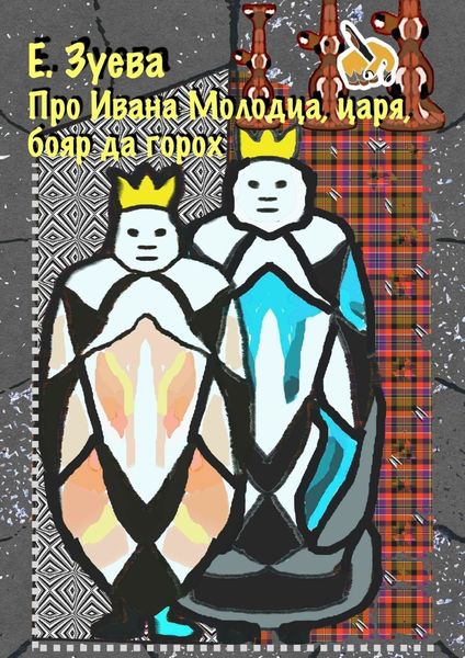 Обложка книги  «Про Ивана Молодца, царя, бояр да горох. Глава 2»
