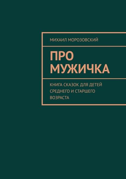 Обложка книги  «Про мужичка. Книга сказок для детей среднего и старшего возраста»