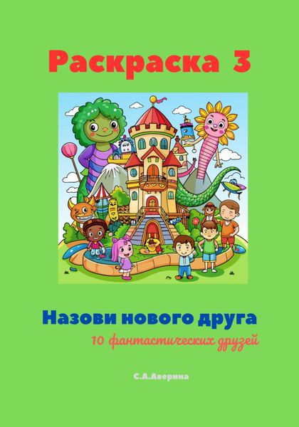 Обложка книги  «Раскраска 3. Назови нового друга. 10 фантастических друзей»