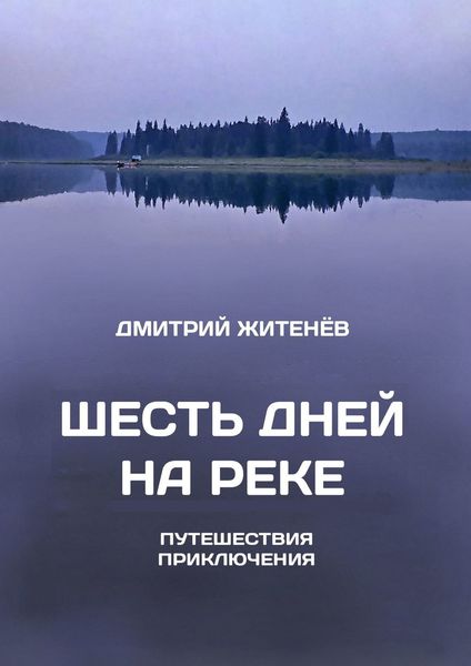 Обложка книги  «Шесть дней на реке. Путешествия, приключения»