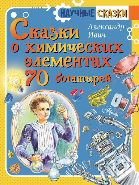 Обложка книги  «Сказки о химических элементах. 70 богатырей»
