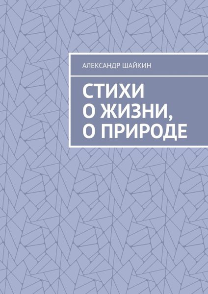 Обложка книги  «Стихи о жизни, о природе. Стихи для детей, но, думаю, что и взрослым стихи должны понравиться»